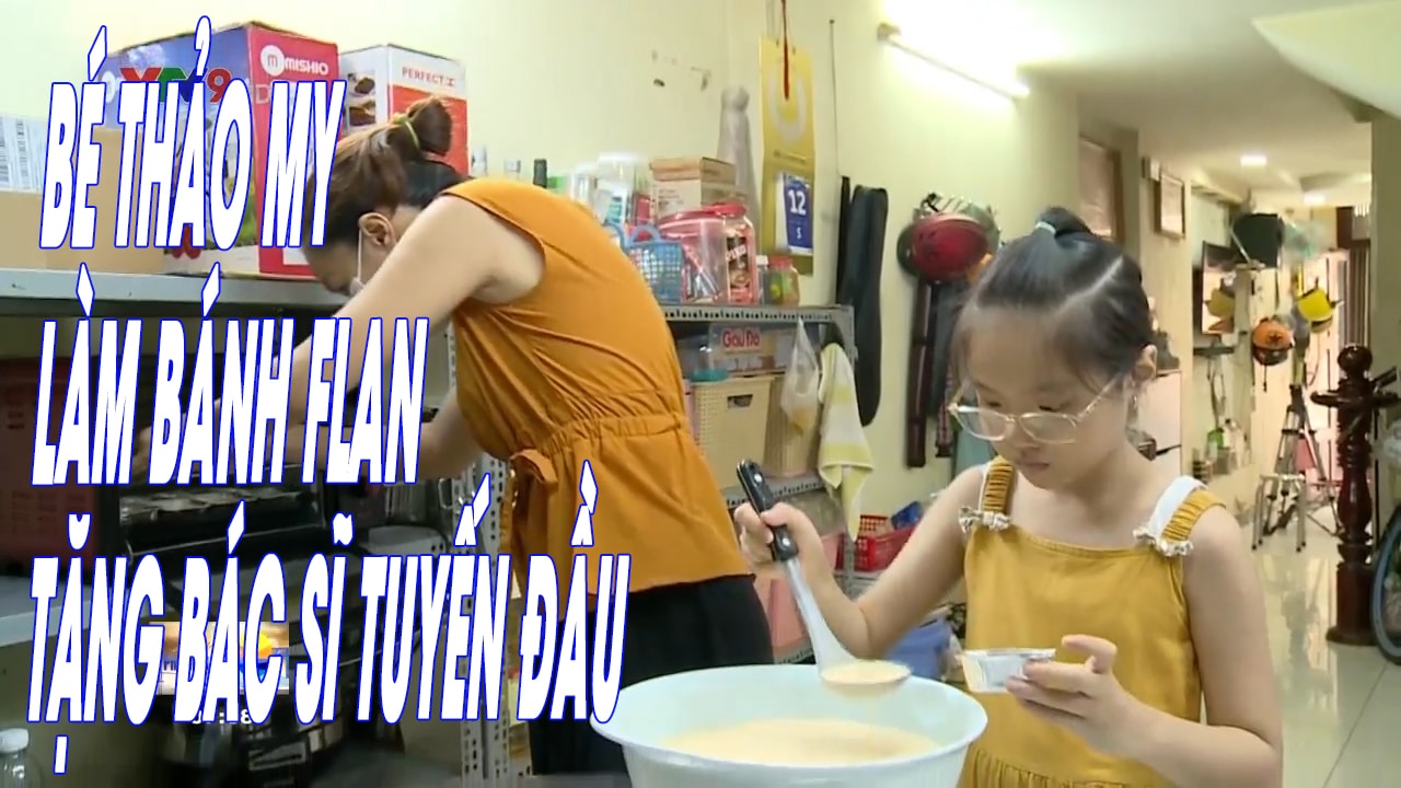 BÉ THẢO MY LÀM BÁNH FLAN TẶNG BÁC SĨ TUYẾN ĐẦU CHỐNG DỊCH