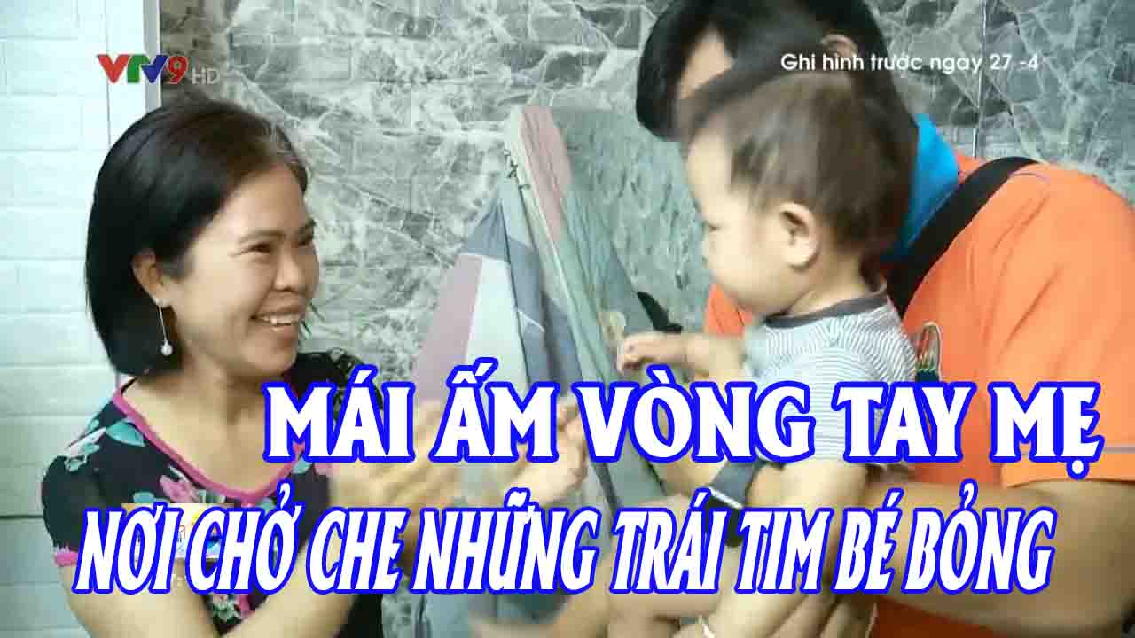 MÁI ẤM VÒNG TAY MẸ, NƠI CHỞ CHE NHỮNG TRÁI TIM BÉ BỎNG