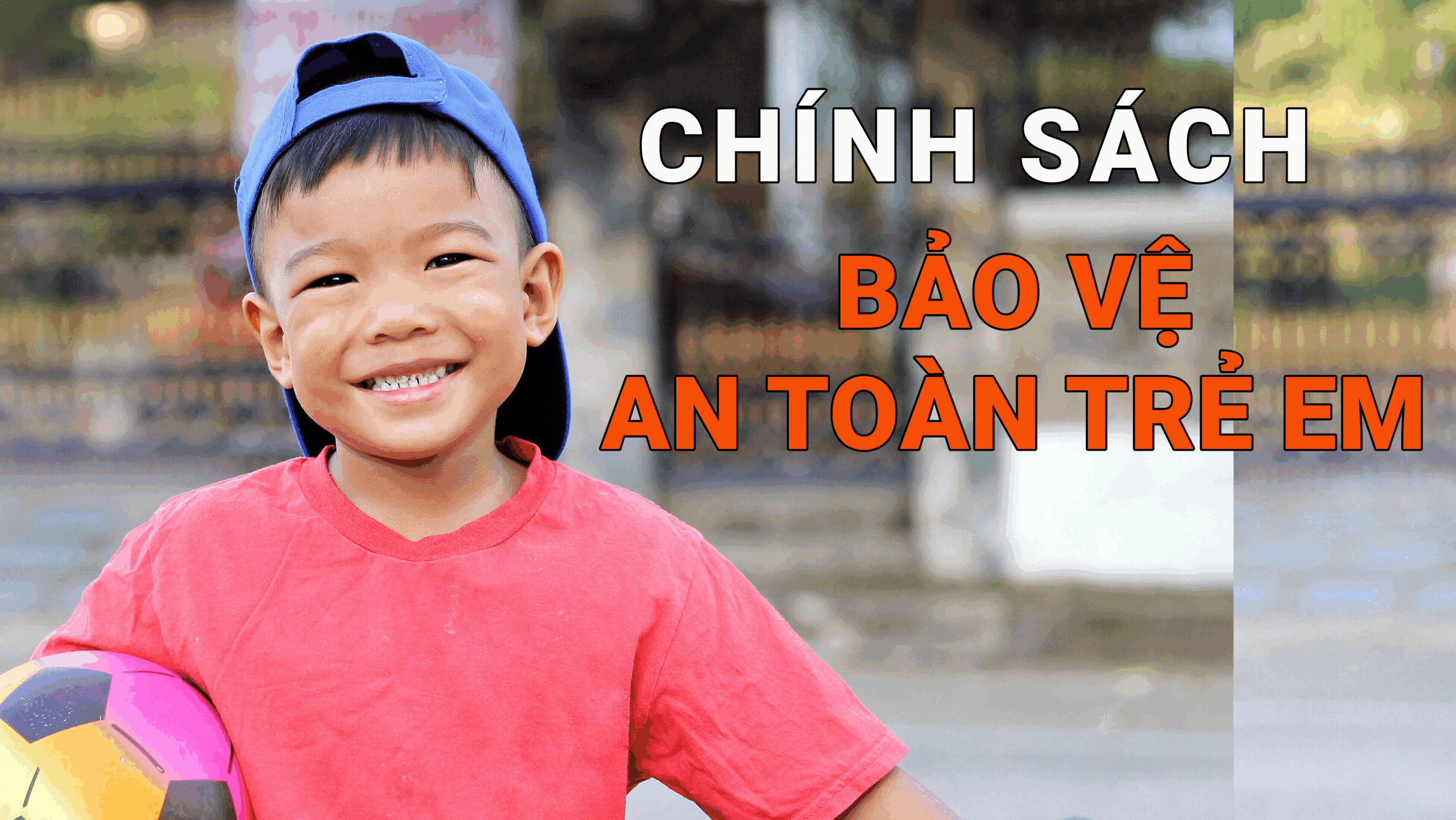 Ban hành Chính sách bảo vệ an toàn trẻ em